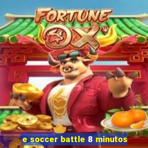 e soccer battle 8 minutos